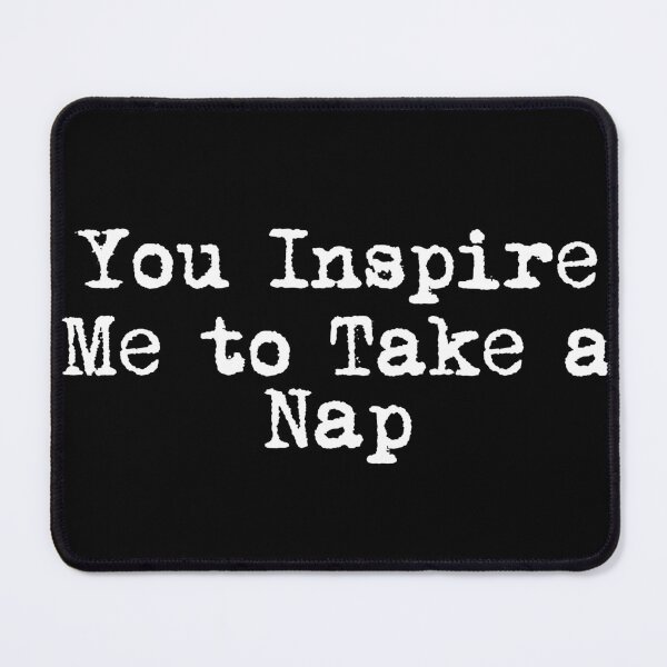 Item preview, You Inspire Me… to Take a Nap designed and sold by Ninjacatoff.