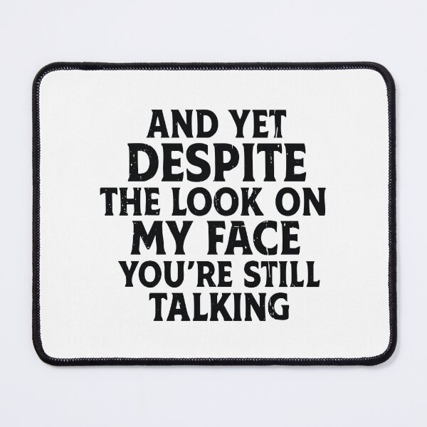 Item preview, And Yet Despite The Look On My Face You're Still Talking designed and sold by CloudyPress.