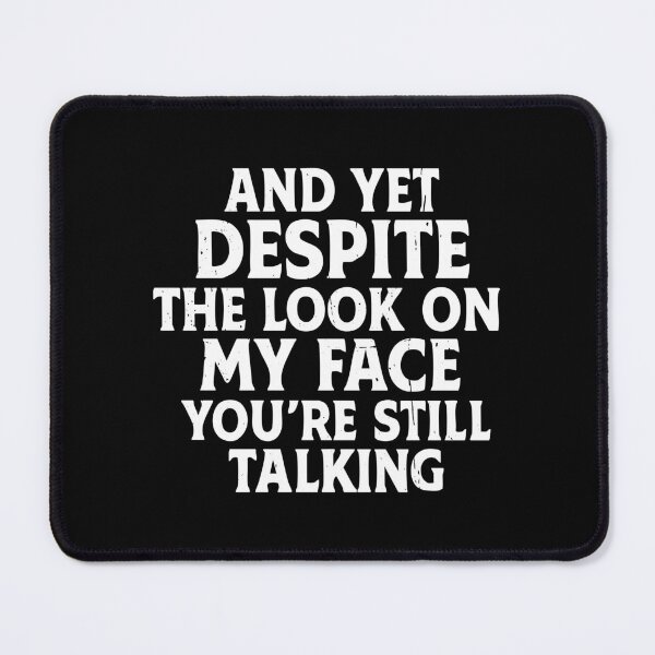 Item preview, And Yet Despite The Look On My Face You're Still Talking designed and sold by CloudyPress.