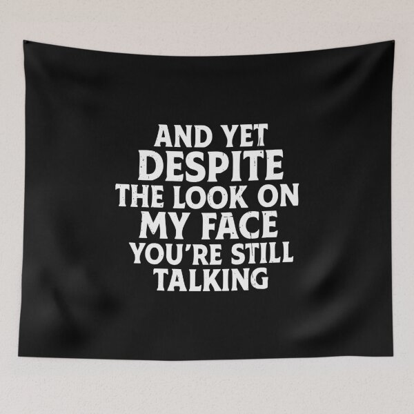 Item preview, And Yet Despite The Look On My Face You're Still Talking designed and sold by CloudyPress.