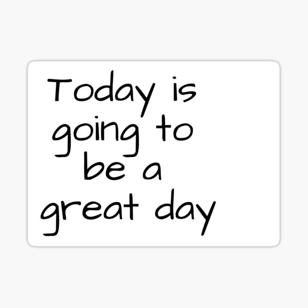 Today Is Going To Be A Great Day Gifts & Merchandise | Redbubble