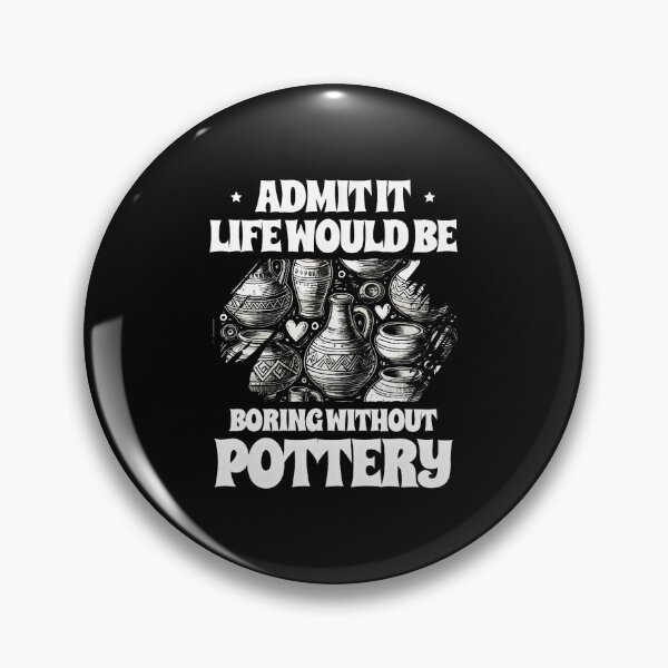 Item preview, Admit It Life Would Be Boring Without Pottery Clay Potter designed and sold by BarbaraLillie.