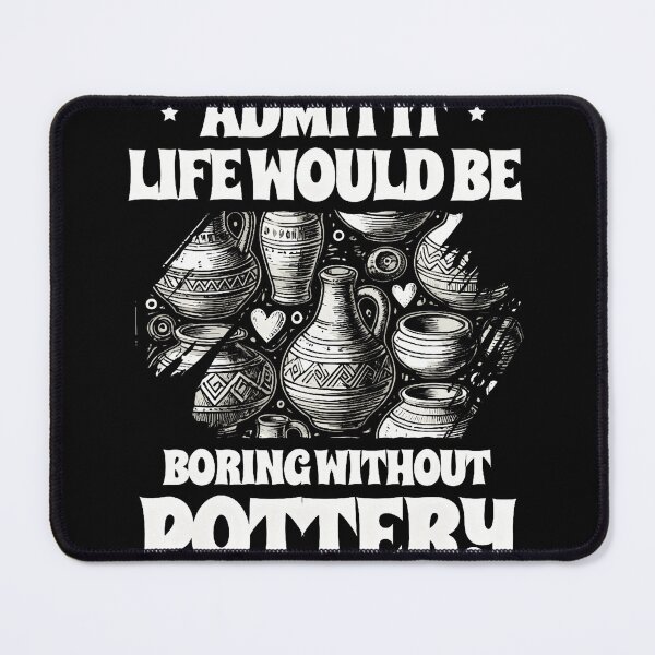Item preview, Admit It Life Would Be Boring Without Pottery Clay Potter designed and sold by BarbaraLillie.