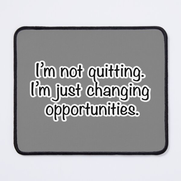 Item preview, I’m not quitting I’m just changing opportunities, gray background designed and sold by mntimg.