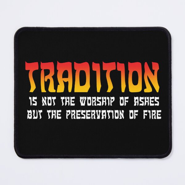 Item preview, Tradition is not the worship of ashes, but the preservation of fire. designed and sold by Allen Peterson.