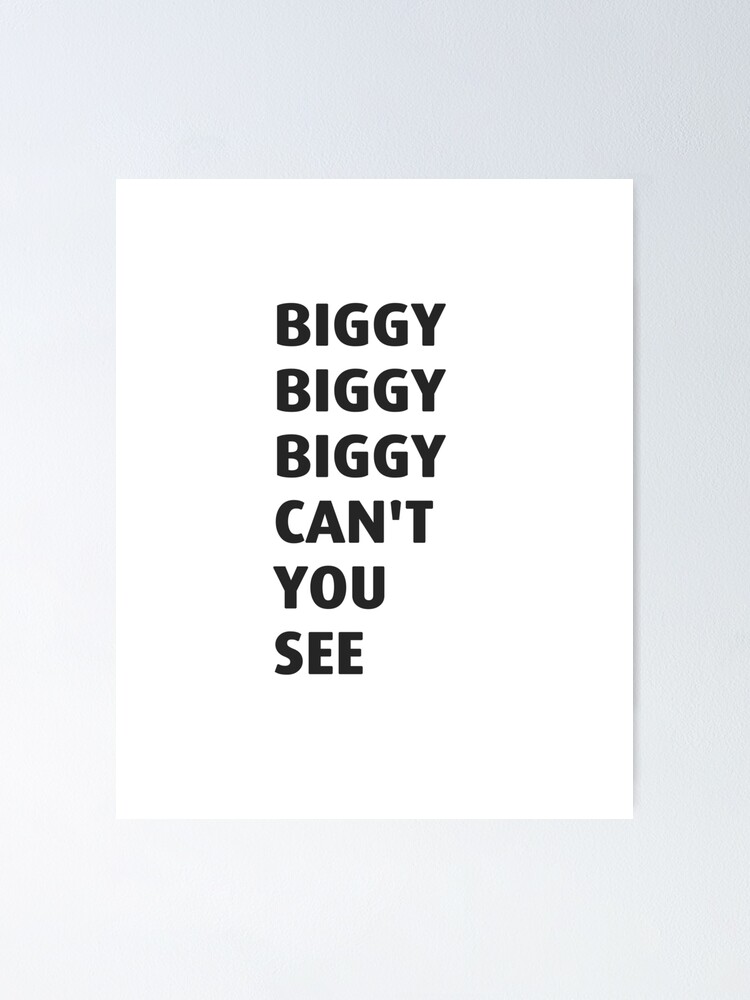 "Biggie Biggie Biggie can't you see" Poster for Sale by Leonyc Redbubble