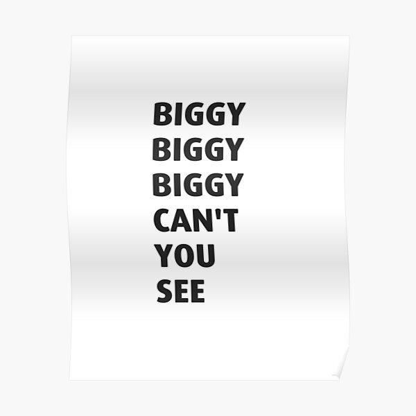 "Biggie Biggie Biggie can't you see" Poster for Sale by Leonyc Redbubble