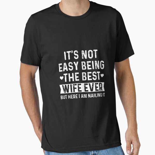 It's Not Easy Being The Best Wife Ever Wife Anniversary lady Essential T-Shirt