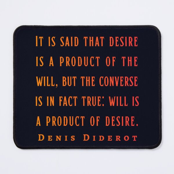 Item preview, Denis Diderot: It is said that desire is a product of the will, but the converse is in fact true: will is a product of desire. designed and sold by artbleed.