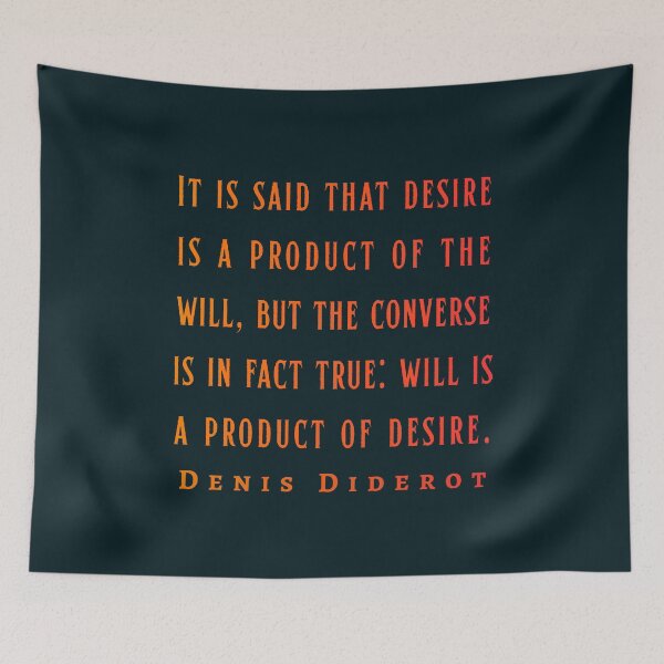 Item preview, Denis Diderot: It is said that desire is a product of the will, but the converse is in fact true: will is a product of desire. designed and sold by artbleed.