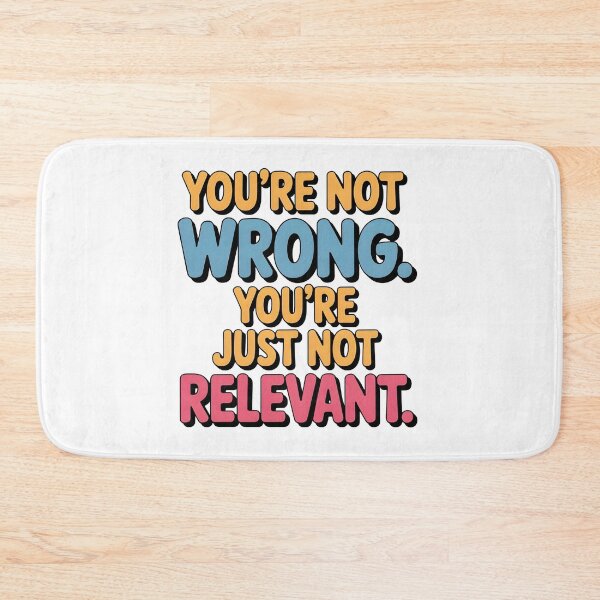 Item preview, You’re Not Wrong Just Not Relevant Saying Design  designed and sold by Emotionville.