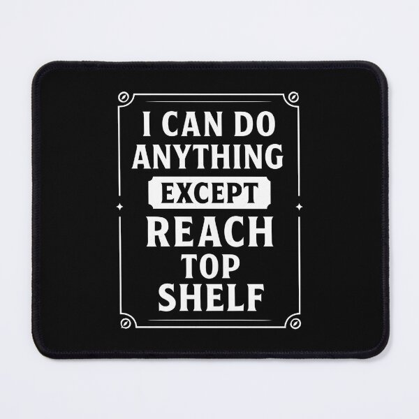 Item preview, I Can Do Anything Except Reach Top Shelf Short People designed and sold by hemagamo.