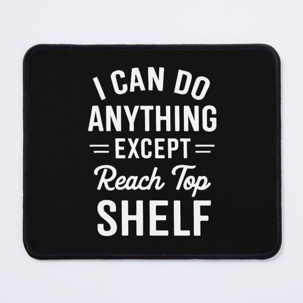 Item preview, I Can Do Anything Except Reach Top Shelf Short People designed and sold by hemagamo.