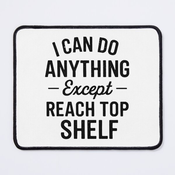 Item preview, I Can Do Anything Except Reach Top Shelf Short People designed and sold by hemagamo.