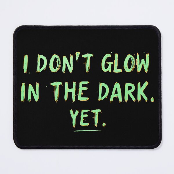 Item preview, I don't glow in the dark. Yet.  designed and sold by [ATS].