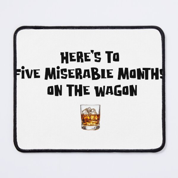 Item preview, Here's to Five Miserable Months on the Wagon designed and sold by joshpincus.