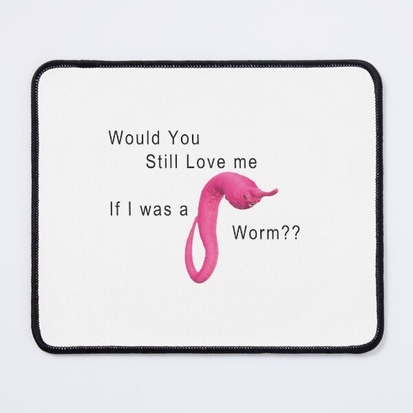 Item preview, Would you still love me if I was a Worm designed and sold by Dora-the-Internet-Explorer.