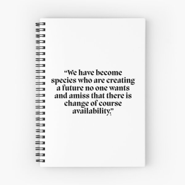 Item preview, “We have become species who are creating a future no one wants and amiss that there is change of course availability.” designed and sold by Finds.