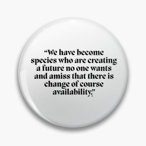 Item preview, “We have become species who are creating a future no one wants and amiss that there is change of course availability.” designed and sold by Finds.