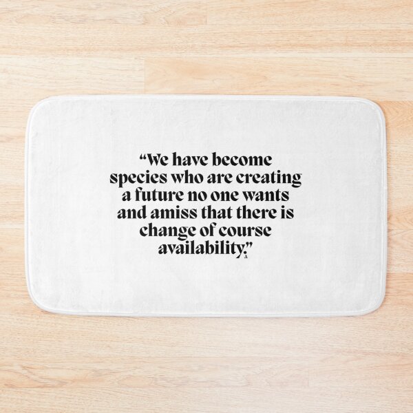 Item preview, “We have become species who are creating a future no one wants and amiss that there is change of course availability.” designed and sold by Finds.