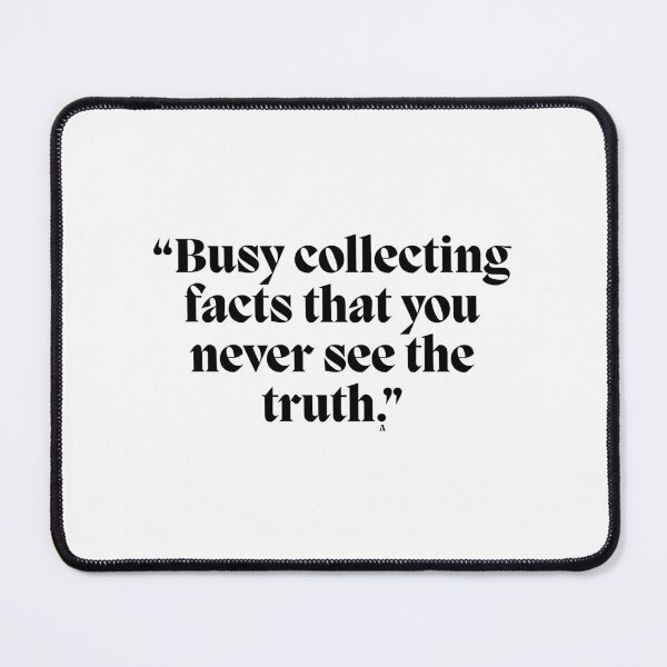 Item preview, “Busy collecting facts that you never see the truth.” designed and sold by Finds.
