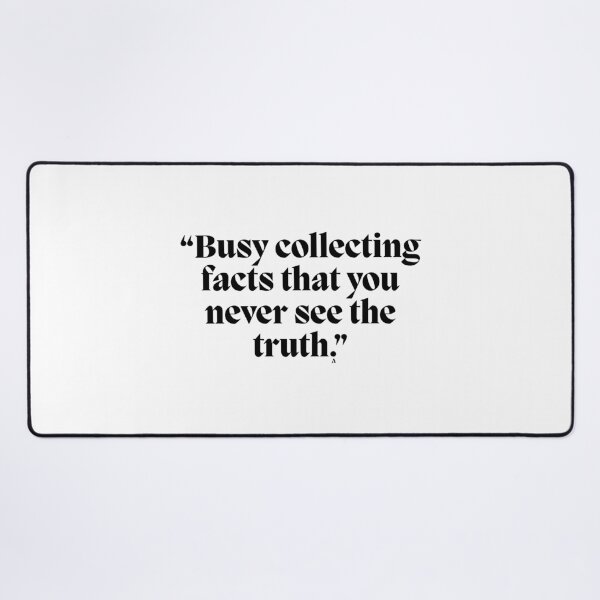 Item preview, “Busy collecting facts that you never see the truth.” designed and sold by Finds.