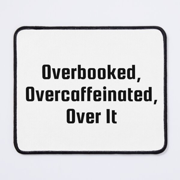 Item preview, Overbooked, Overcaffeinated, Over It designed and sold by Ninjacatoff.