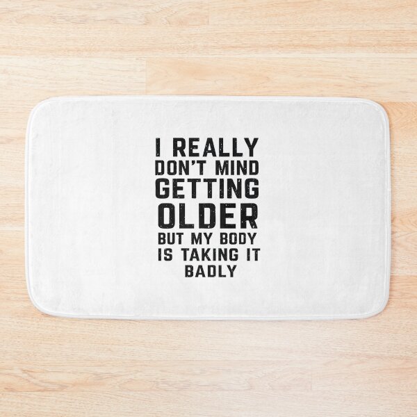 Item preview, I Really Don’t Mind Getting Older, but My Body Is Taking It Badly designed and sold by CloudyPress.