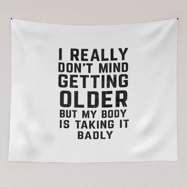Item preview, I Really Don’t Mind Getting Older, but My Body Is Taking It Badly designed and sold by CloudyPress.