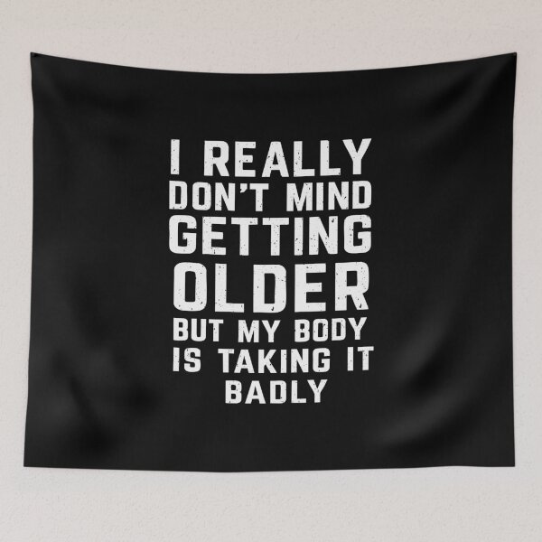 Item preview, I Really Don’t Mind Getting Older, but My Body Is Taking It Badly designed and sold by CloudyPress.