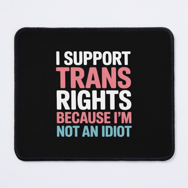 Item preview, I Support Trans Rights Because I Am Not An Idiot Transgender  designed and sold by FadeOfThrone.