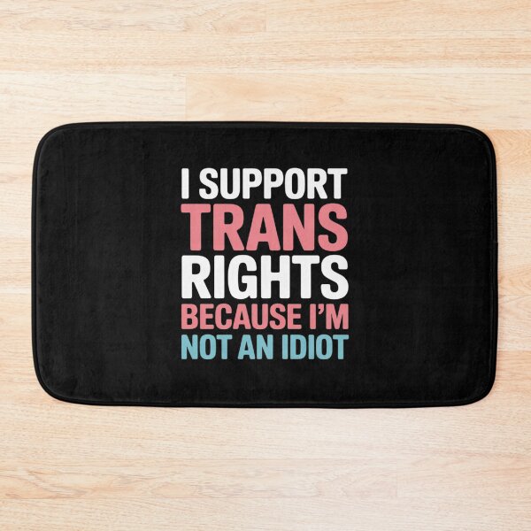 Item preview, I Support Trans Rights Because I Am Not An Idiot Transgender  designed and sold by FadeOfThrone.
