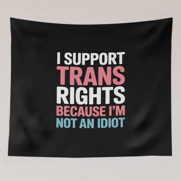 Item preview, I Support Trans Rights Because I Am Not An Idiot Transgender  designed and sold by FadeOfThrone.