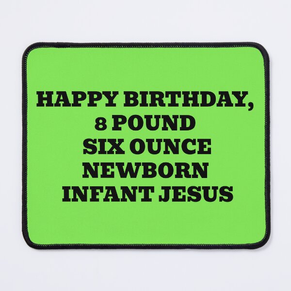 Item preview, Happy Birthday, 8 Pound Six Ounce Infant Jesus designed and sold by WakeNBake-Tees.