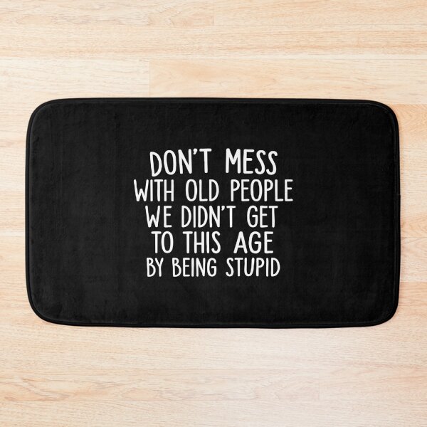 Item preview, Don't Mess With Old People We Didn't Get To This Age By Being Stupid designed and sold by CloudyPress.