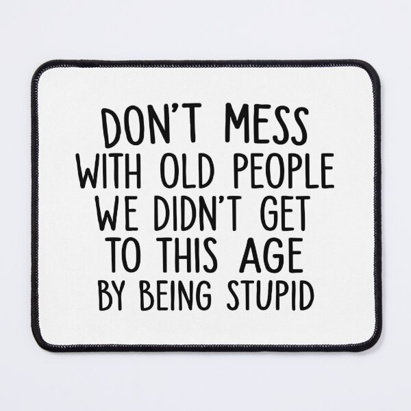 Item preview, Don't Mess With Old People We Didn't Get To This Age By Being Stupid designed and sold by CloudyPress.
