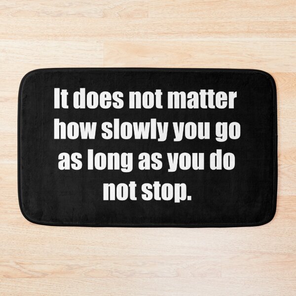Item preview, It does not matter how slowly you go as long as you do not stop. designed and sold by TheRefinedMind.