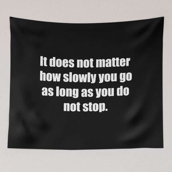 Item preview, It does not matter how slowly you go as long as you do not stop. designed and sold by TheRefinedMind.