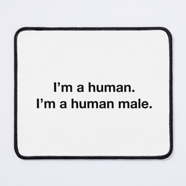 Item preview, I'm a human. I'm a human male. (Black text) designed and sold by BeatenToast.
