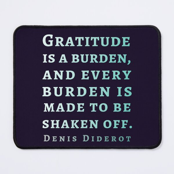 Item preview, Denis Diderot quote: Gratitude is a burden, and every burden is made to be shaken off. designed and sold by artbleed.