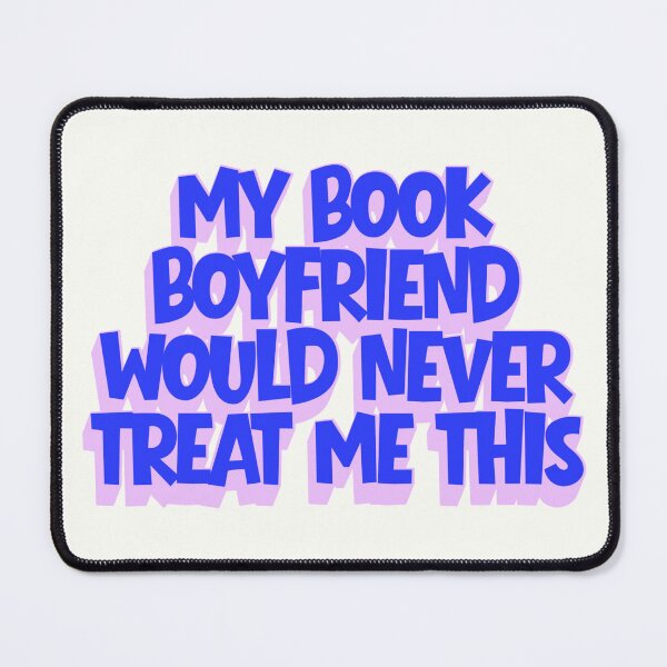 Item preview, My book boyfriend would never treat me this way designed and sold by Neadoodles.