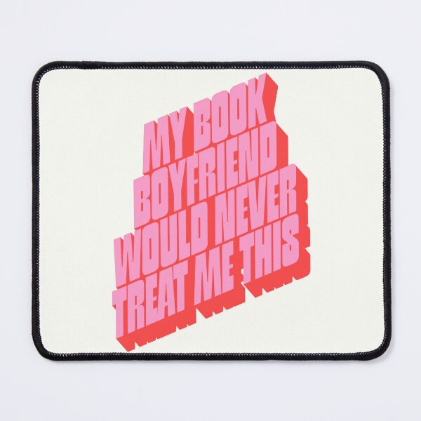 Item preview, My book boyfriend would never treat me this way designed and sold by Neadoodles.