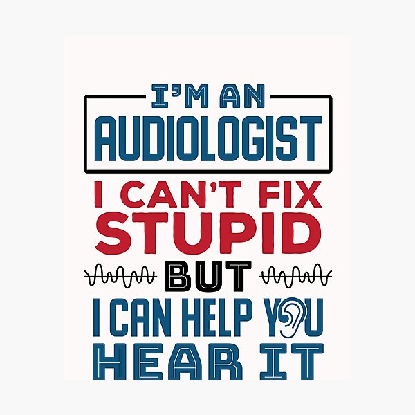 Item preview, I'm An Audiologist I Can't Fix Stupid But I Can Help Your Hear It designed and sold by jaygo.