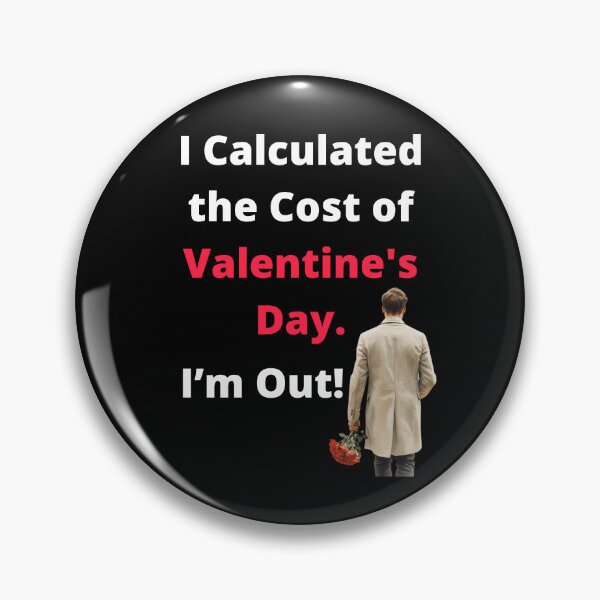 Item preview, I Calculated the Cost of Valentine's Day. I'm Out! designed and sold by signshirtz.