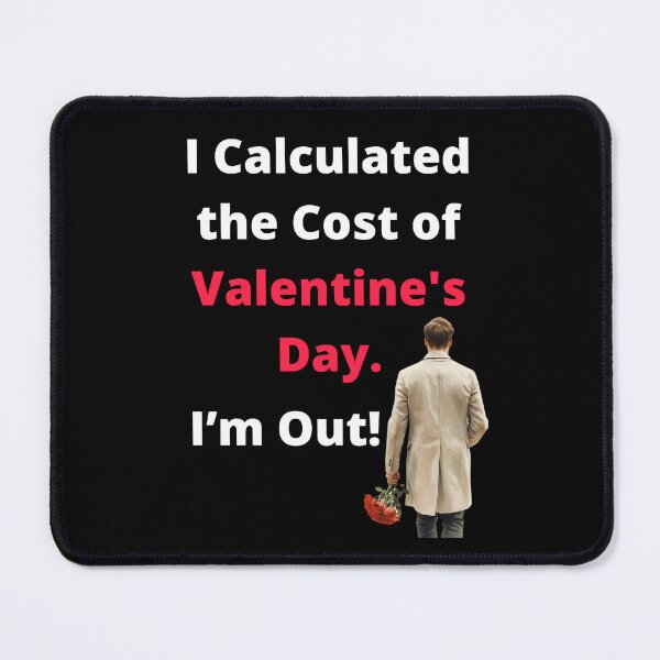 Item preview, I Calculated the Cost of Valentine's Day. I'm Out! designed and sold by signshirtz.