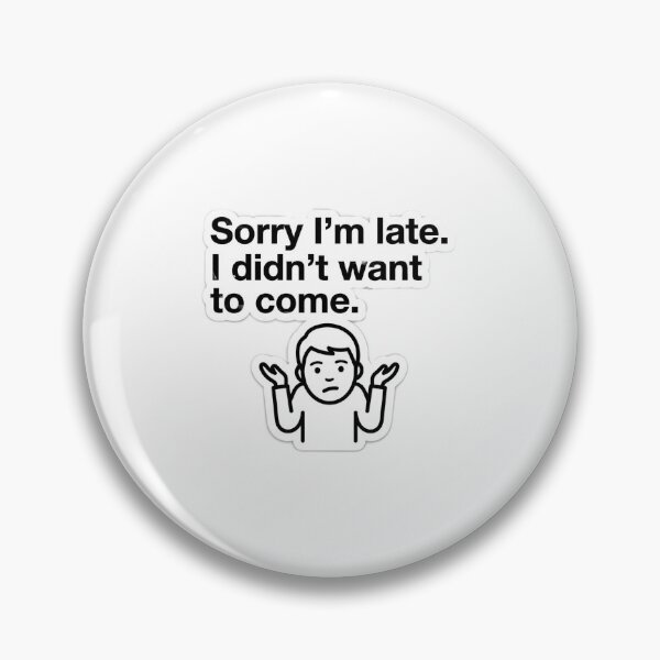 Item preview, Sorry I'm late,I didn't want to come. designed and sold by stivenex.