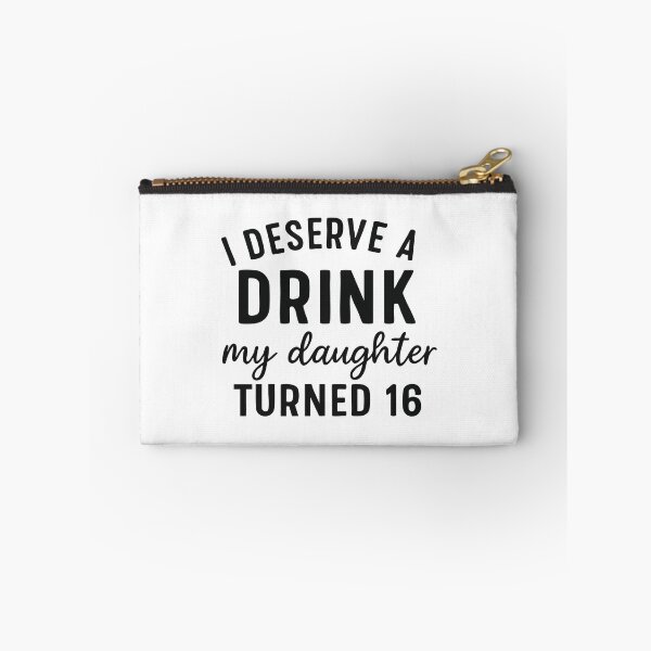 Item preview, I Deserve a Drink My Daughter Turned 16 designed and sold by CloudyPress.