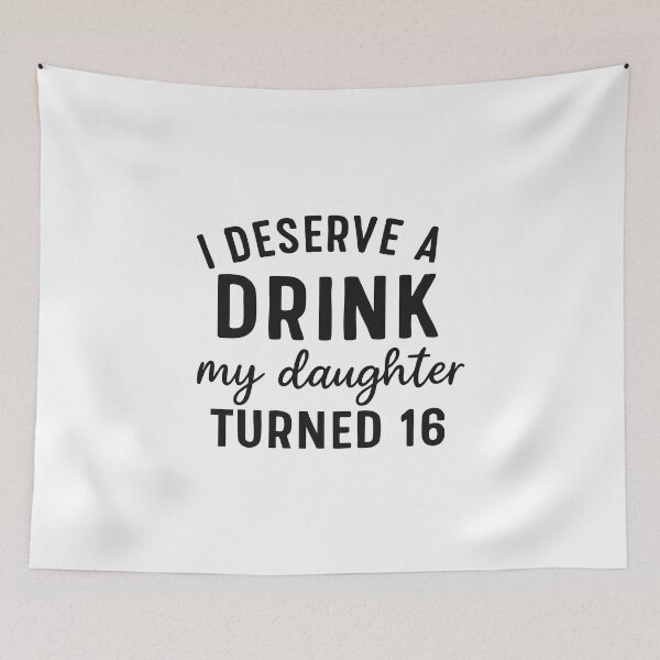 Item preview, I Deserve a Drink My Daughter Turned 16 designed and sold by CloudyPress.