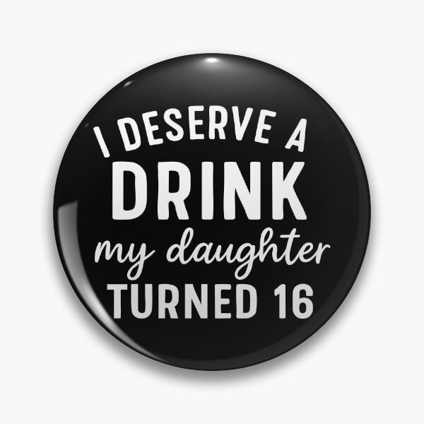 Item preview, I Deserve a Drink My Daughter Turned 16 designed and sold by CloudyPress.