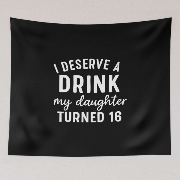 Item preview, I Deserve a Drink My Daughter Turned 16 designed and sold by CloudyPress.